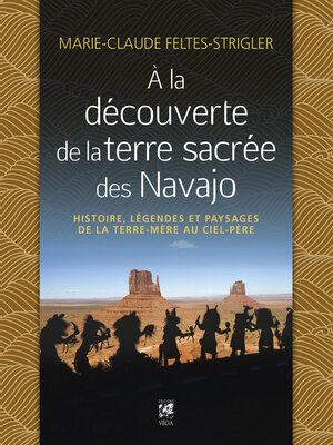 cover image of A la découverte de la terre sacrée des Navajo--Histoire, légendes et paysages de la Terre-Mère au C